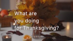 Thanksgiving table and overlay that says, "What are you doing for Thanksgiving?"
